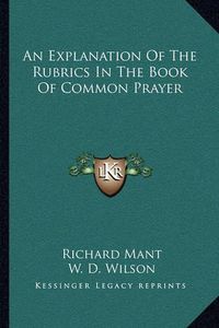 Cover image for An Explanation of the Rubrics in the Book of Common Prayer