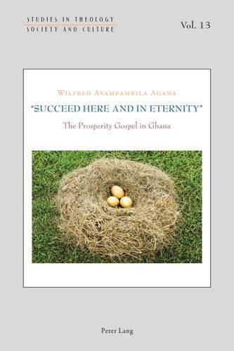 Cover image for Succeed Here and in Eternity: The Prosperity Gospel in Ghana