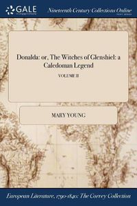 Cover image for Donalda: or, The Witches of Glenshiel: a Caledoman Legend; VOLUME II