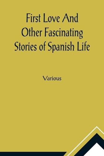 Cover image for First Love And Other Fascinating Stories of Spanish Life