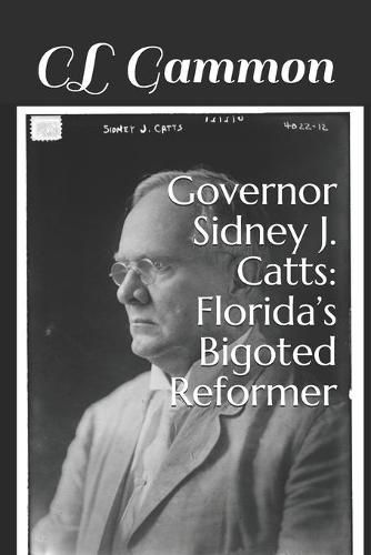 Cover image for Governor Sidney J. Catts: Florida's Bigoted Reformer