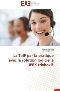 Cover image for La Toip Par La Pratique Avec La Solution Logicielle Ipbx Trixbox(r)