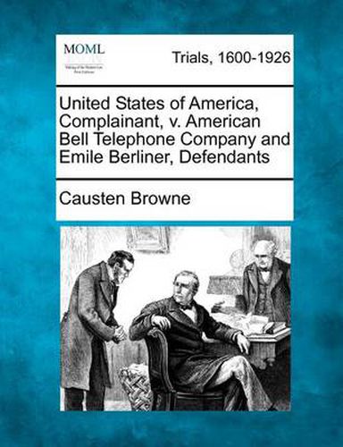 United States of America, Complainant, V. American Bell Telephone Company and Emile Berliner, Defendants