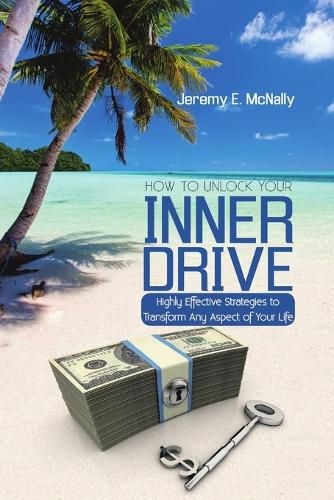 Cover image for How to Unlock Your Inner Drive: Highly Effective Strategies to Transform Any Aspect of Your Life