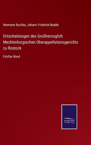 Cover image for Entscheidungen des Grossherzoglich Mecklenburgischen Oberappellationsgerichts zu Rostock: Funfter Band