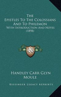 Cover image for The Epistles to the Colossians and to Philemon: With Introduction and Notes (1898)