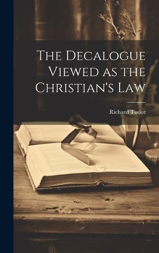 Cover image for The Decalogue Viewed as the Christian's Law