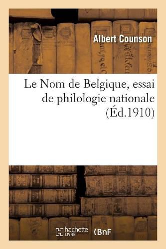 Cover image for Le Nom de Belgique, Essai de Philologie Nationale