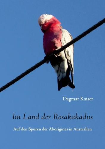 Cover image for Im Land der Rosakakadus: Auf den Spuren der Aborigines in Australien