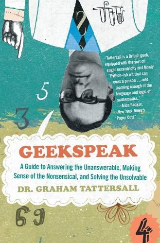 Cover image for Geekspeak: A Guide to Answering the Unanswerable, Making Sense of the Insensible, and Solving the Unsolvable