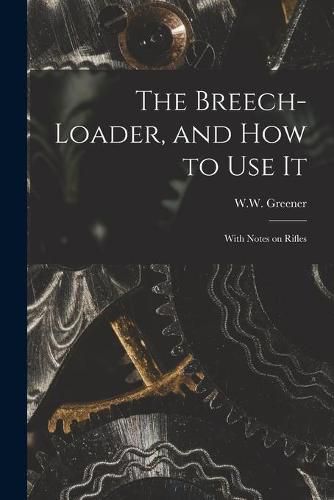 The Breech-loader, and How to Use It: With Notes on Rifles