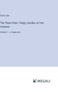 Cover image for The Three Cities Trilogy; Lourdes, In Two Volumes