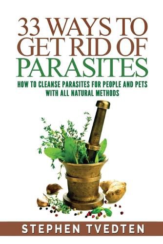 Cover image for 33 Ways To Get Rid of Parasites: How To Cleanse Parasites For People and Pets With All Natural Methods