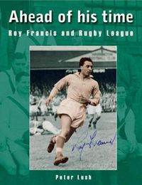 Cover image for Ahead of his time: Roy Francis and Rugby League