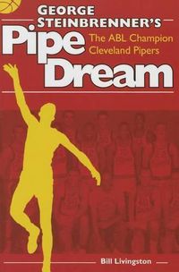 Cover image for George Steinbrenner's Pipe Dream: The ABL Champion Cleveland Pipers