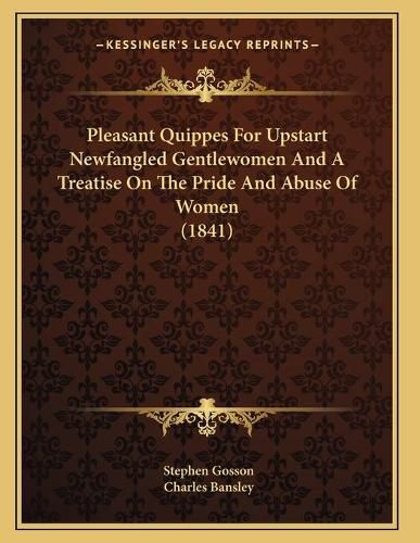 Cover image for Pleasant Quippes for Upstart Newfangled Gentlewomen and a Treatise on the Pride and Abuse of Women (1841)