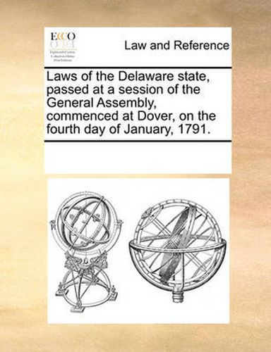 Cover image for Laws of the Delaware State, Passed at a Session of the General Assembly, Commenced at Dover, on the Fourth Day of January, 1791.