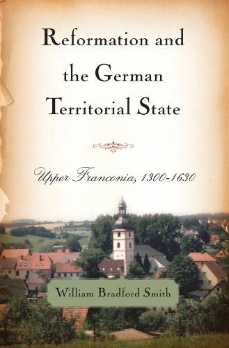 Cover image for Reformation and the German Territorial State: Upper Franconia, 1300-1630