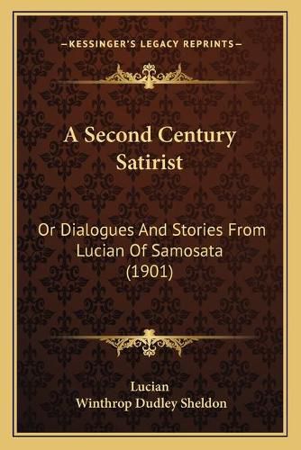 Cover image for A Second Century Satirist: Or Dialogues and Stories from Lucian of Samosata (1901)