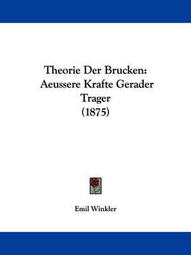 Cover image for Theorie Der Brucken: Aeussere Krafte Gerader Trager (1875)