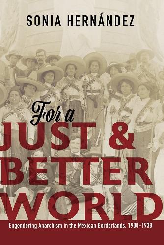 For a Just and Better World: Engendering Anarchism in the Mexican Borderlands, 1900-1938