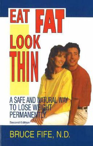 Cover image for Eat Fat, Look Thin: A Safe and Natural Way to Lose Weight Permanently