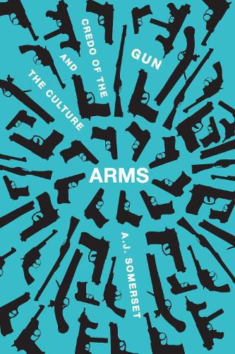 Cover image for Arms: The Culture and Credo of the Gun