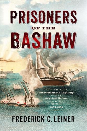 Cover image for Prisoners of the Bashaw: The Nineteen-Month Captivity of American Sailors in Tripoli, 1803-1805