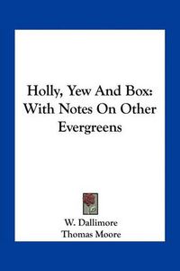 Cover image for Holly, Yew and Box: With Notes on Other Evergreens