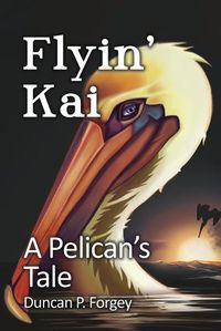 Cover image for Flyin' Kai: A Pelican's Tale