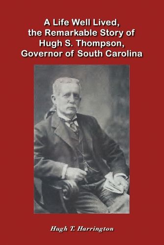 Cover image for A Life Well Lived, the Remarkable Story of Hugh S. Thompson, Governor of South Carolina