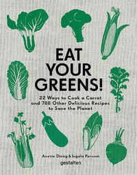 Cover image for Eat Your Greens!: 22 Ways to Cook a Carrot and 788 Other Delicious Recipes to Save the Planet