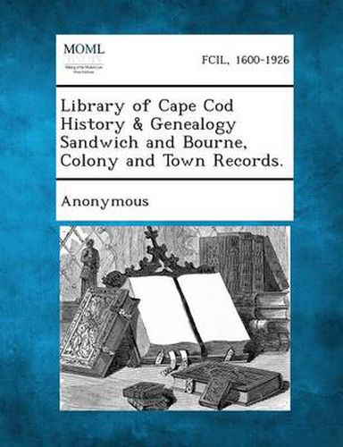 Cover image for Library of Cape Cod History & Genealogy Sandwich and Bourne, Colony and Town Records.