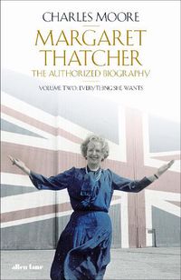 Cover image for Margaret Thatcher: The Authorized Biography, Volume Two: Everything She Wants