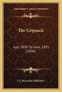 Cover image for The Gripsack: July, 1890 to June, 1891 (1890)