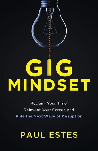 Cover image for Gig Mindset: Reclaim Your Time, Reinvent Your Career, and Ride the Next Wave of Disruption