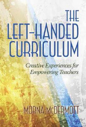 Cover image for The Left-Handed Curriculum: Creative Experiences for Empowering Teachers