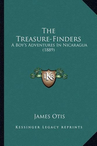 Cover image for The Treasure-Finders the Treasure-Finders: A Boy's Adventures in Nicaragua (1889) a Boy's Adventures in Nicaragua (1889)