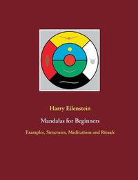 Cover image for Mandalas for Beginners: Examples, Structures, Meditations and Rituals