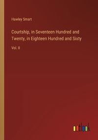 Cover image for Courtship, in Seventeen Hundred and Twenty, in Eighteen Hundred and Sixty