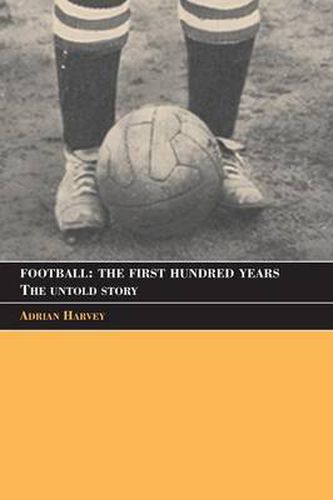 Cover image for Football: The First Hundred Years: The Untold Story