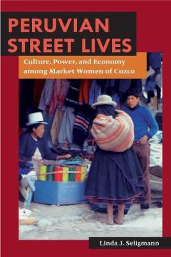 Cover image for Peruvian Street Lives: Culture, Power, and Economy Among Market Women of Cuzco