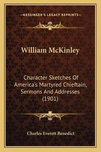 Cover image for William McKinley: Character Sketches of America's Martyred Chieftain, Sermons and Addresses (1901)