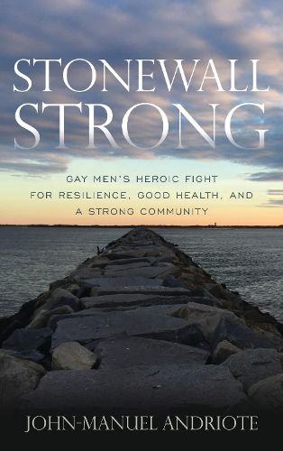 Cover image for Stonewall Strong: Gay Men's Heroic Fight for Resilience, Good Health, and a Strong Community