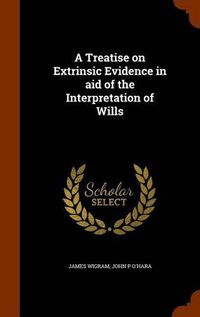 Cover image for A Treatise on Extrinsic Evidence in Aid of the Interpretation of Wills