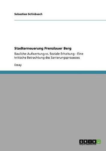 Cover image for Stadterneuerung Prenzlauer Berg: Bauliche Aufwertung vs. Soziale Erhaltung - Eine kritische Betrachtung des Sanierungsprozesses