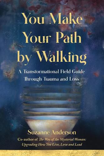 Cover image for You Make Your Path By Walking: A Transformational Field Guide Through Trauma and Loss