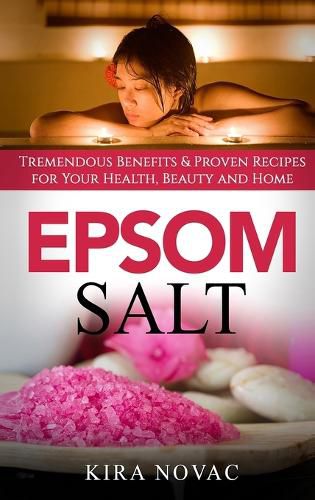 Cover image for Epsom Salt: Tremendous Benefits & Proven Recipes for Your Health, Beauty and Home