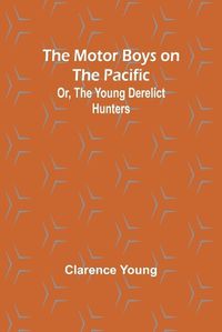 Cover image for The Motor Boys on the Pacific; Or, the Young Derelict Hunters
