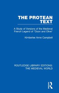 Cover image for The Protean Text: A Study of Versions of the Medieval French Legend of  Doon and Olive